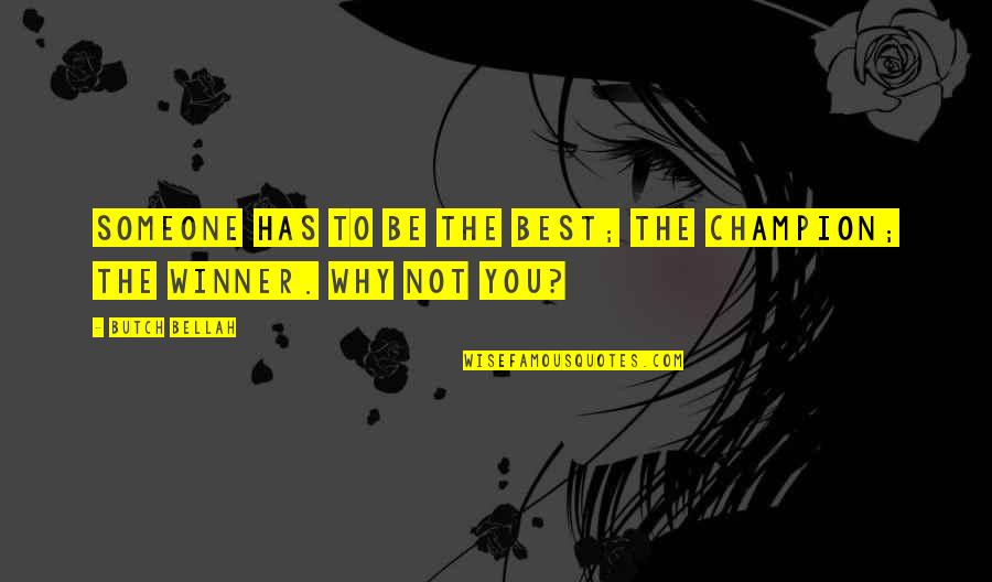 Be The Best Inspirational Quotes By Butch Bellah: Someone has to be the best; the champion;