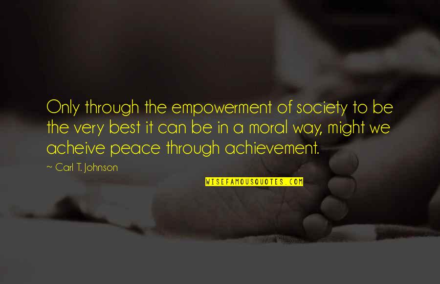 Be The Best Inspirational Quotes By Carl T. Johnson: Only through the empowerment of society to be