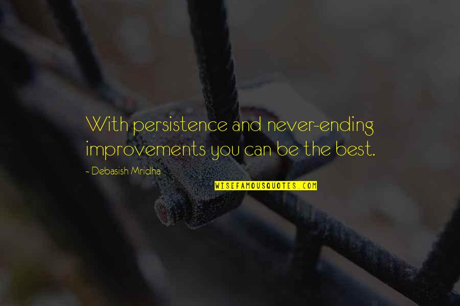 Be The Best Inspirational Quotes By Debasish Mridha: With persistence and never-ending improvements you can be Be The Best Inspirational Quotes By Debasish Mridha: With persistence and never-ending improvements you can be