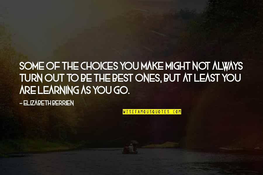 Be The Best Inspirational Quotes By Elizabeth Berrien: Some of the choices you make might not