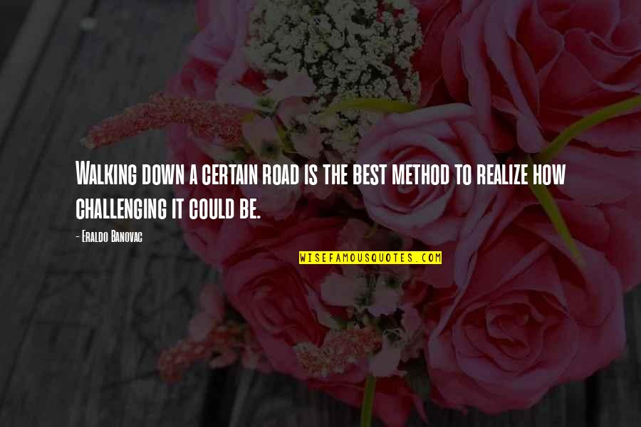 Be The Best Inspirational Quotes By Eraldo Banovac: Walking down a certain road is the best Be The Best Inspirational Quotes By Eraldo Banovac: Walking down a certain road is the best