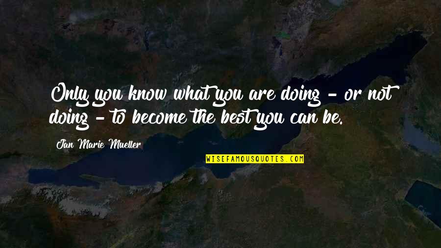Be The Best Inspirational Quotes By Jan Marie Mueller: Only you know what you are doing -
