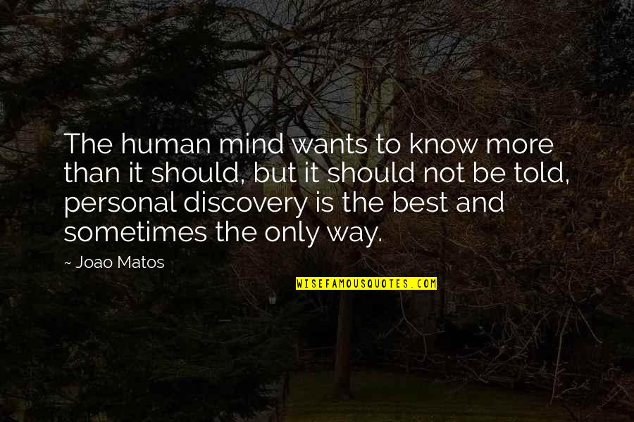 Be The Best Inspirational Quotes By Joao Matos: The human mind wants to know more than