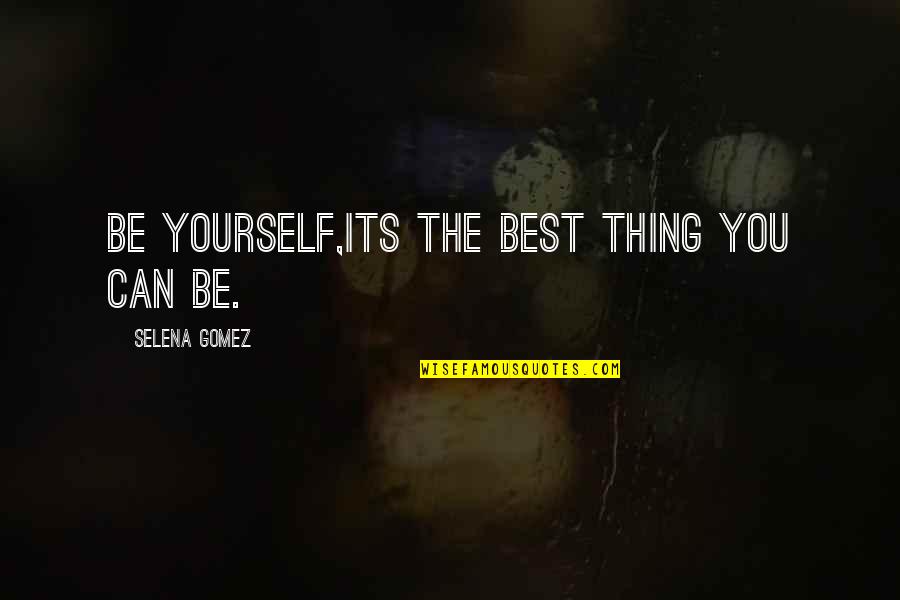 Be The Best Inspirational Quotes By Selena Gomez: Be yourself,its the best thing you can be.
