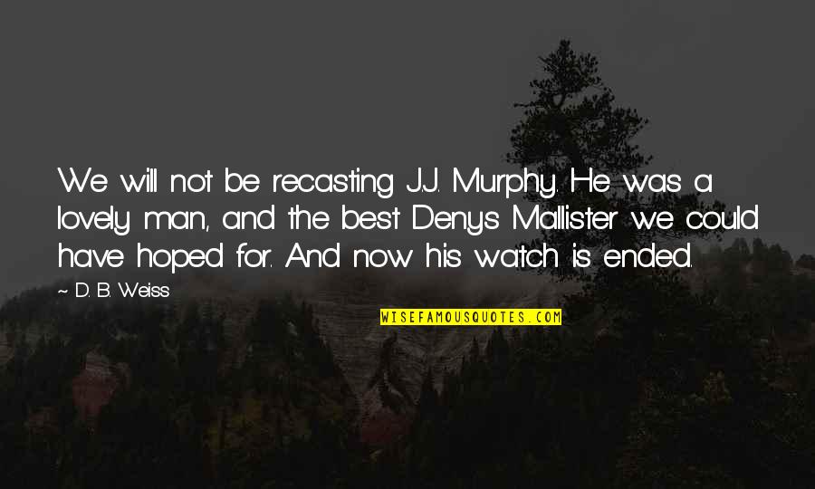 Be The Best Man Quotes By D. B. Weiss: We will not be recasting J.J. Murphy. He Be The Best Man Quotes By D. B. Weiss: We will not be recasting J.J. Murphy. He