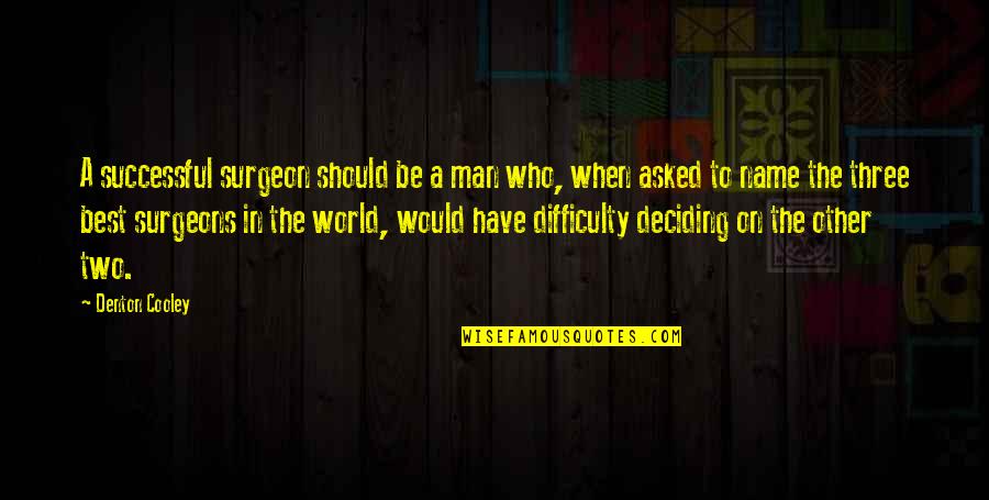 Be The Best Man Quotes By Denton Cooley: A successful surgeon should be a man who, Be The Best Man Quotes By Denton Cooley: A successful surgeon should be a man who,