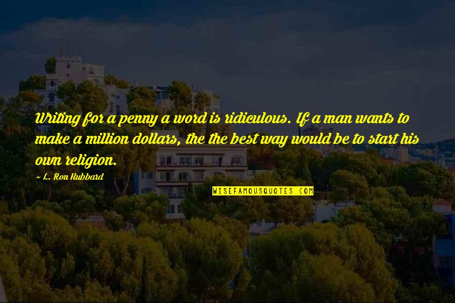 Be The Best Man Quotes By L. Ron Hubbard: Writing for a penny a word is ridiculous. Be The Best Man Quotes By L. Ron Hubbard: Writing for a penny a word is ridiculous.