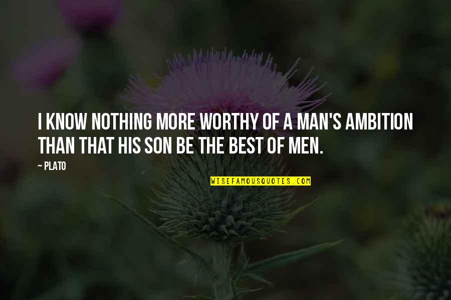 Be The Best Man Quotes By Plato: I know nothing more worthy of a man's