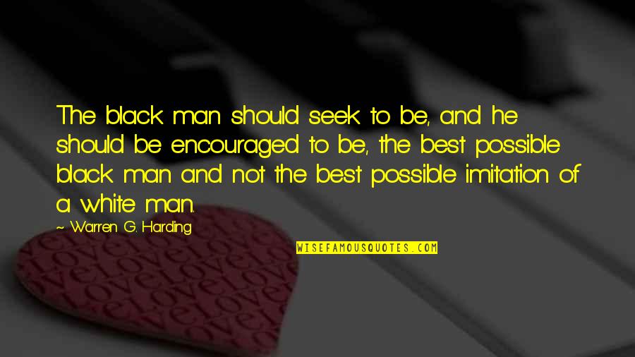 Be The Best Man Quotes By Warren G. Harding: The black man should seek to be, and Be The Best Man Quotes By Warren G. Harding: The black man should seek to be, and