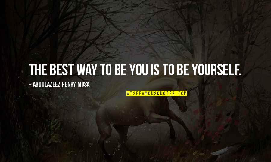 Be The Best Motivational Quotes By Abdulazeez Henry Musa: The best way to be you is to