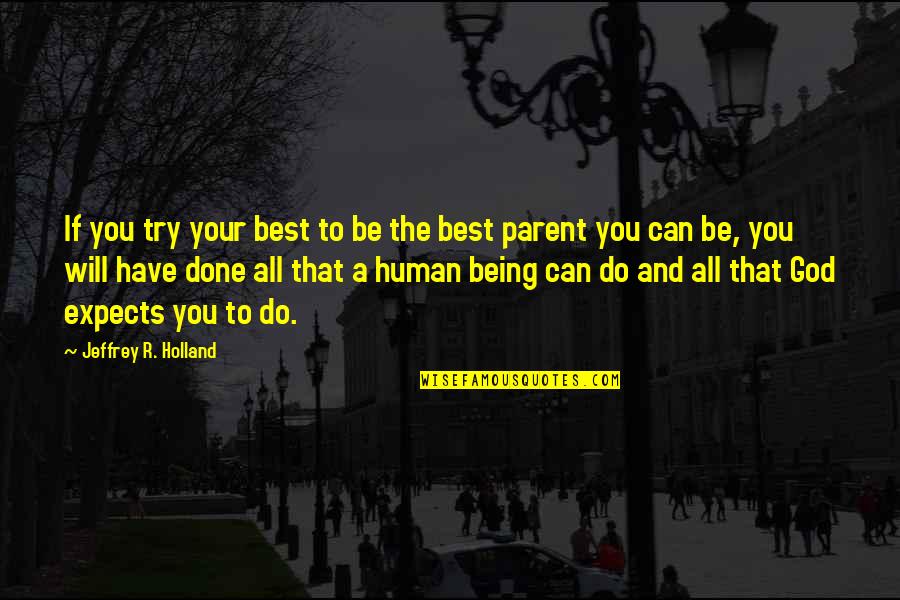 Be The Best Parent You Can Be Quotes By Jeffrey R. Holland: If you try your best to be the Be The Best Parent You Can Be Quotes By Jeffrey R. Holland: If you try your best to be the
