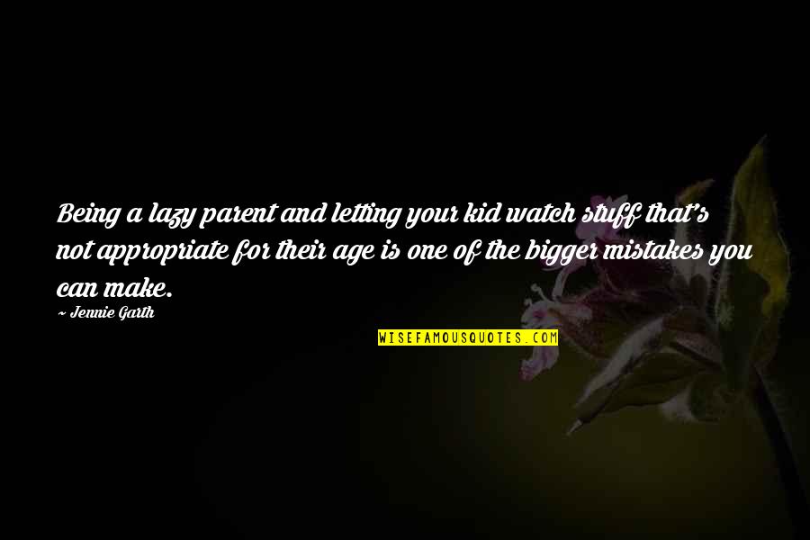 Be The Best Parent You Can Be Quotes By Jennie Garth: Being a lazy parent and letting your kid