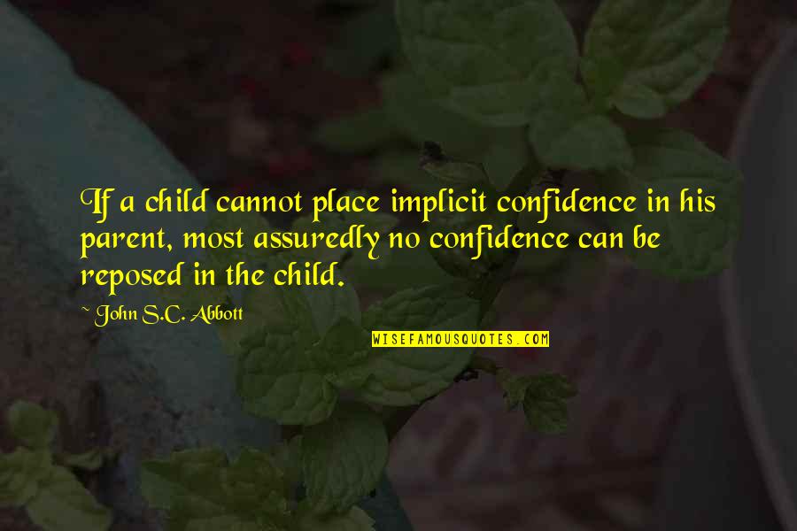 Be The Best Parent You Can Be Quotes By John S.C. Abbott: If a child cannot place implicit confidence in