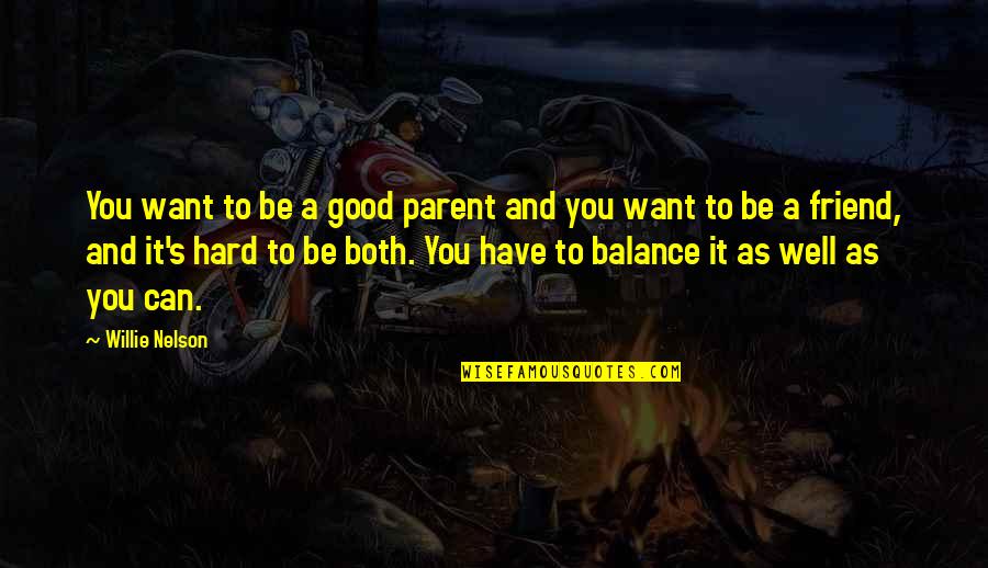 Be The Best Parent You Can Be Quotes By Willie Nelson: You want to be a good parent and Be The Best Parent You Can Be Quotes By Willie Nelson: You want to be a good parent and