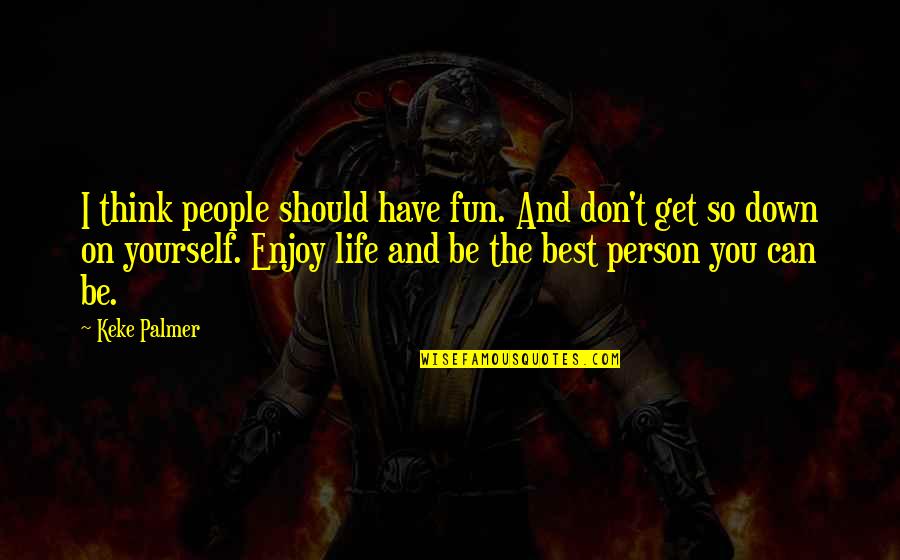 Be The Best Person You Can Quotes By Keke Palmer: I think people should have fun. And don't Be The Best Person You Can Quotes By Keke Palmer: I think people should have fun. And don't