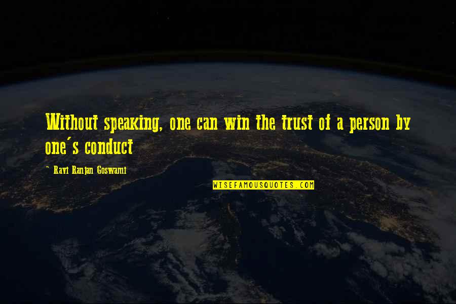 Be The Best Person You Can Quotes By Ravi Ranjan Goswami: Without speaking, one can win the trust of Be The Best Person You Can Quotes By Ravi Ranjan Goswami: Without speaking, one can win the trust of