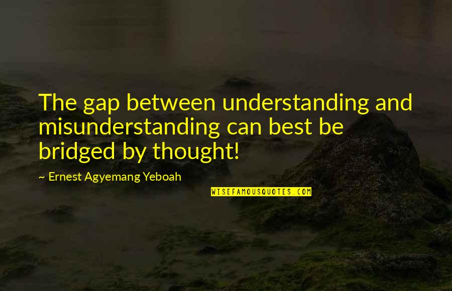 Be The Best Quotes By Ernest Agyemang Yeboah: The gap between understanding and misunderstanding can best