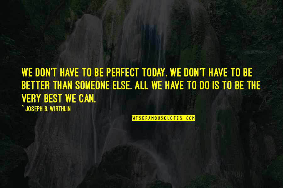 Be The Best Quotes By Joseph B. Wirthlin: We don't have to be perfect today. We