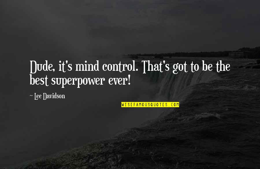 Be The Best Quotes By Lee Davidson: Dude, it's mind control. That's got to be