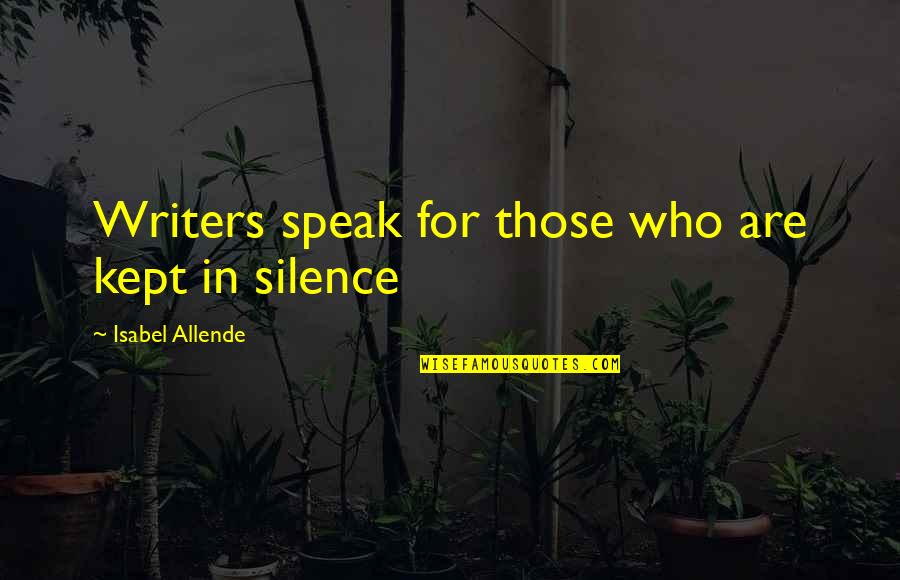 Be The Best Version Of Yourself Quote Quotes By Isabel Allende: Writers speak for those who are kept in Be The Best Version Of Yourself Quote Quotes By Isabel Allende: Writers speak for those who are kept in