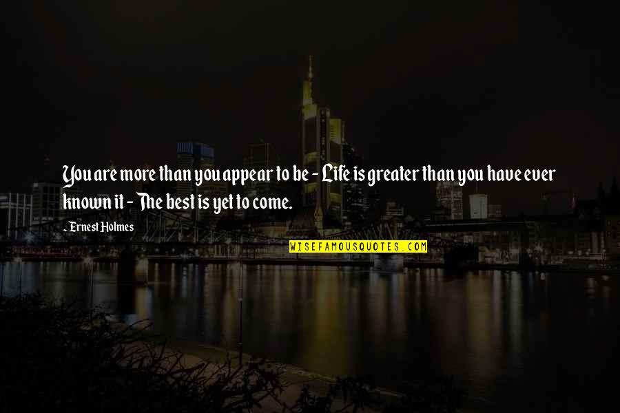 Be The Best You Are Quotes By Ernest Holmes: You are more than you appear to be Be The Best You Are Quotes By Ernest Holmes: You are more than you appear to be