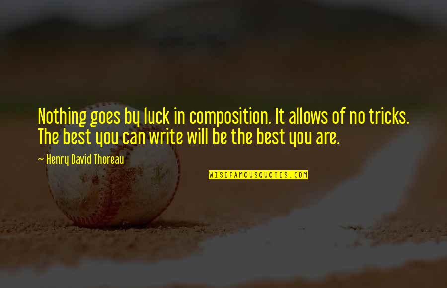 Be The Best You Are Quotes By Henry David Thoreau: Nothing goes by luck in composition. It allows Be The Best You Are Quotes By Henry David Thoreau: Nothing goes by luck in composition. It allows