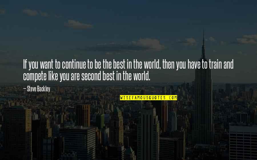 Be The Best You Are Quotes By Steve Backley: If you want to continue to be the Be The Best You Are Quotes By Steve Backley: If you want to continue to be the