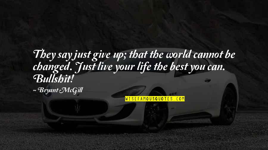 Be The Best You Can Quotes By Bryant McGill: They say just give up; that the world