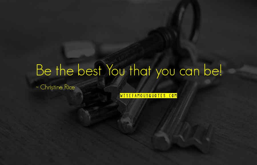 Be The Best You Can Quotes By Christine Rice: Be the best You that you can be!