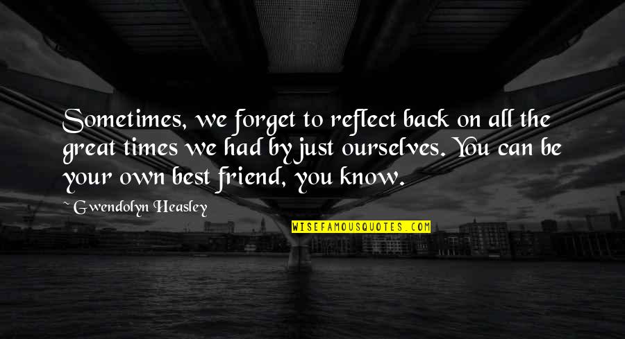 Be The Best You Can Quotes By Gwendolyn Heasley: Sometimes, we forget to reflect back on all