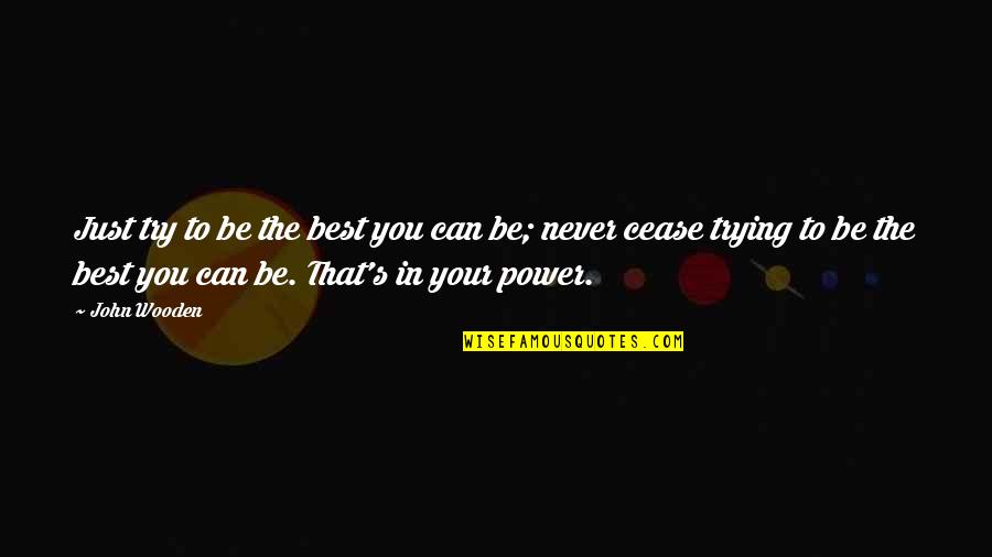 Be The Best You Can Quotes By John Wooden: Just try to be the best you can
