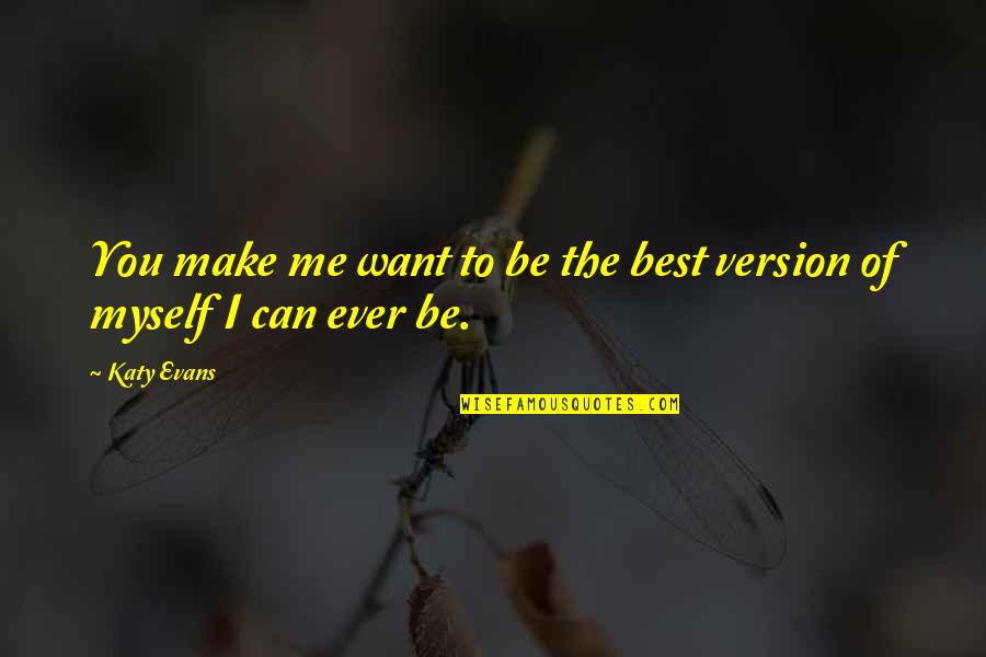 Be The Best You Can Quotes By Katy Evans: You make me want to be the best