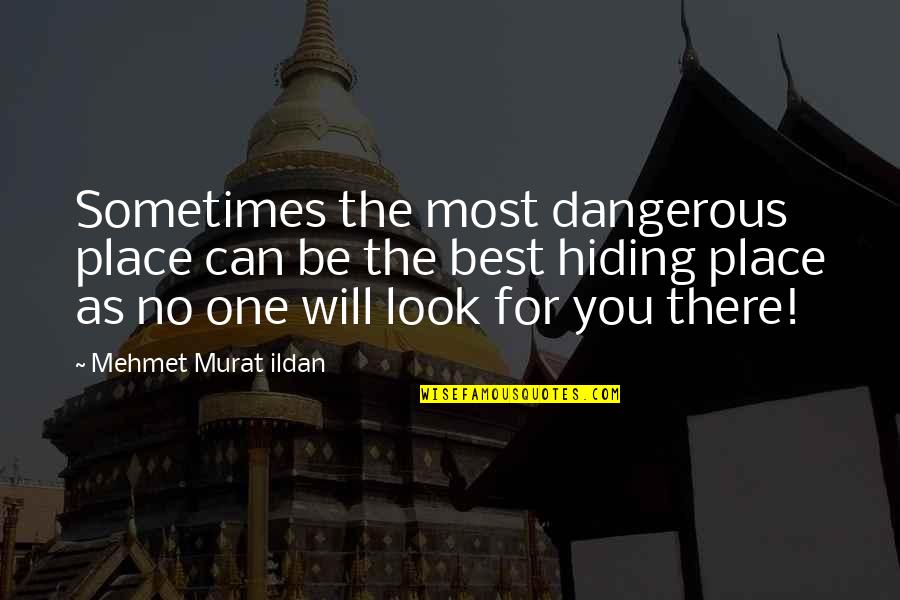 Be The Best You Can Quotes By Mehmet Murat Ildan: Sometimes the most dangerous place can be the