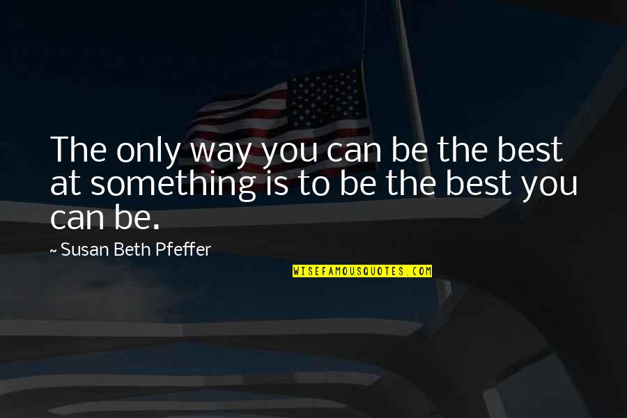 Be The Best You Can Quotes By Susan Beth Pfeffer: The only way you can be the best