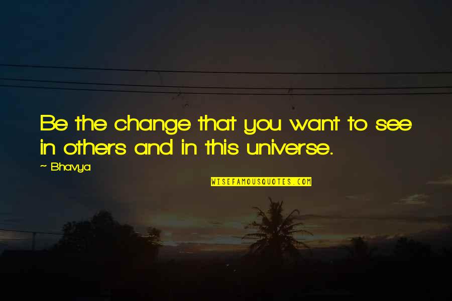 Be The Change You Want To See Quotes By Bhavya: Be the change that you want to see