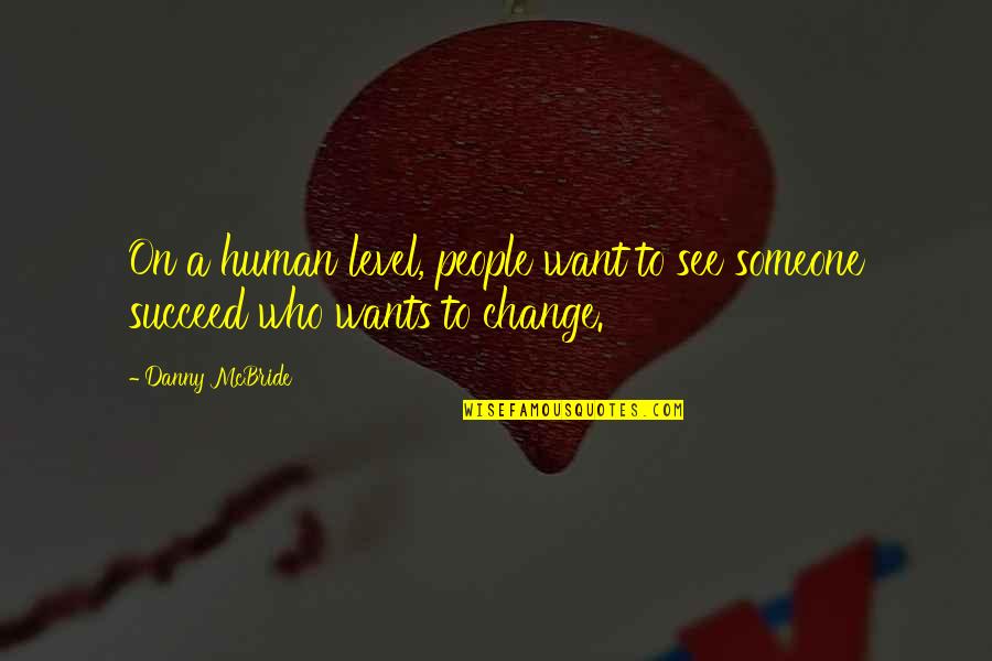 Be The Change You Want To See Quotes By Danny McBride: On a human level, people want to see