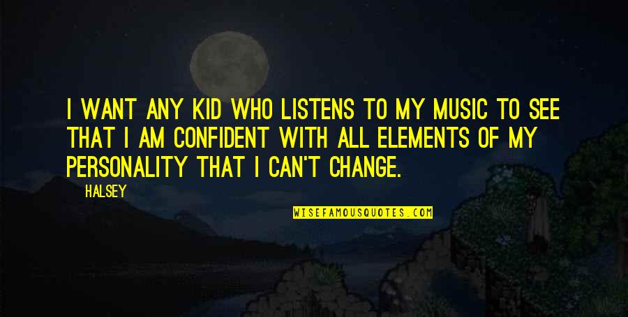 Be The Change You Want To See Quotes By Halsey: I want any kid who listens to my