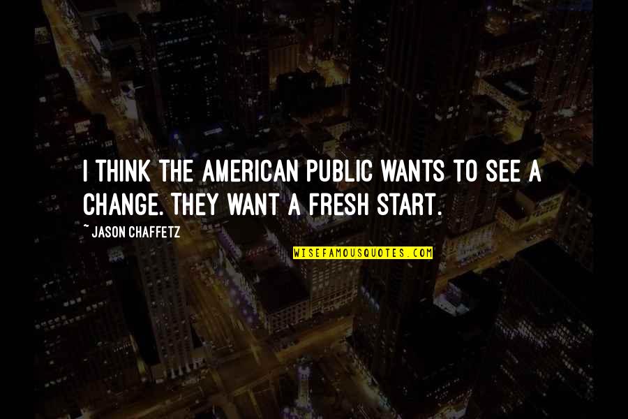 Be The Change You Want To See Quotes By Jason Chaffetz: I think the American public wants to see