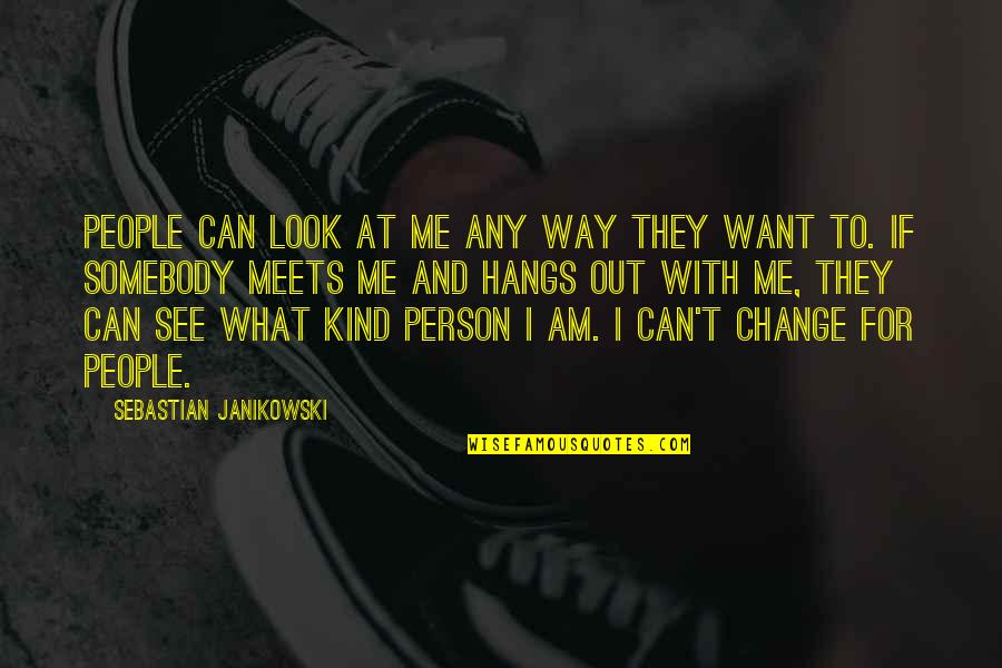 Be The Change You Want To See Quotes By Sebastian Janikowski: People can look at me any way they