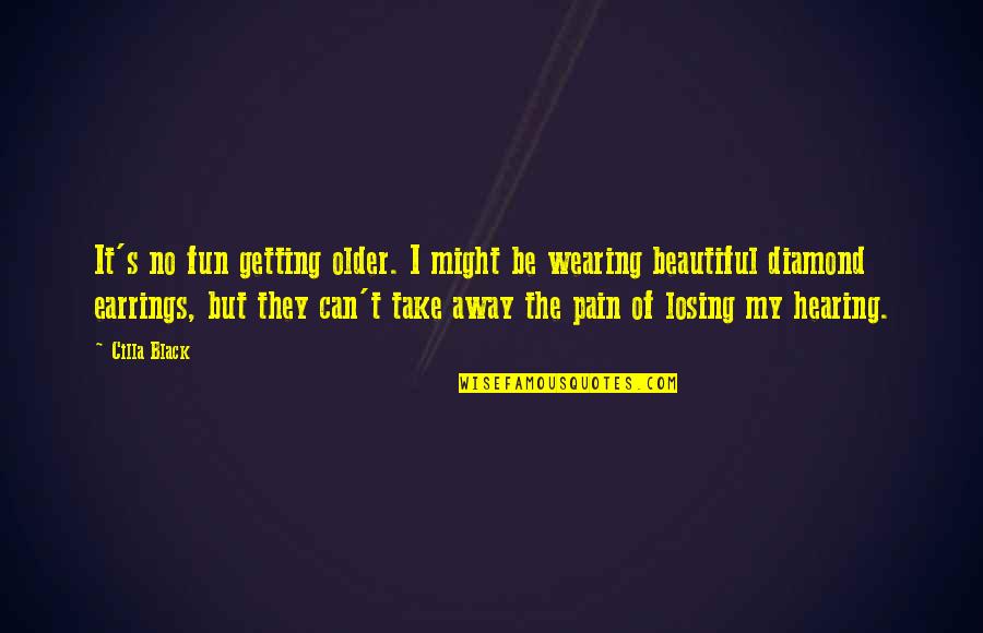 Be The Diamond Quotes By Cilla Black: It's no fun getting older. I might be Be The Diamond Quotes By Cilla Black: It's no fun getting older. I might be