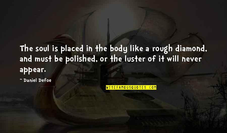 Be The Diamond Quotes By Daniel Defoe: The soul is placed in the body like