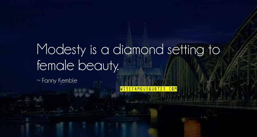 Be The Diamond Quotes By Fanny Kemble: Modesty is a diamond setting to female beauty. Be The Diamond Quotes By Fanny Kemble: Modesty is a diamond setting to female beauty.