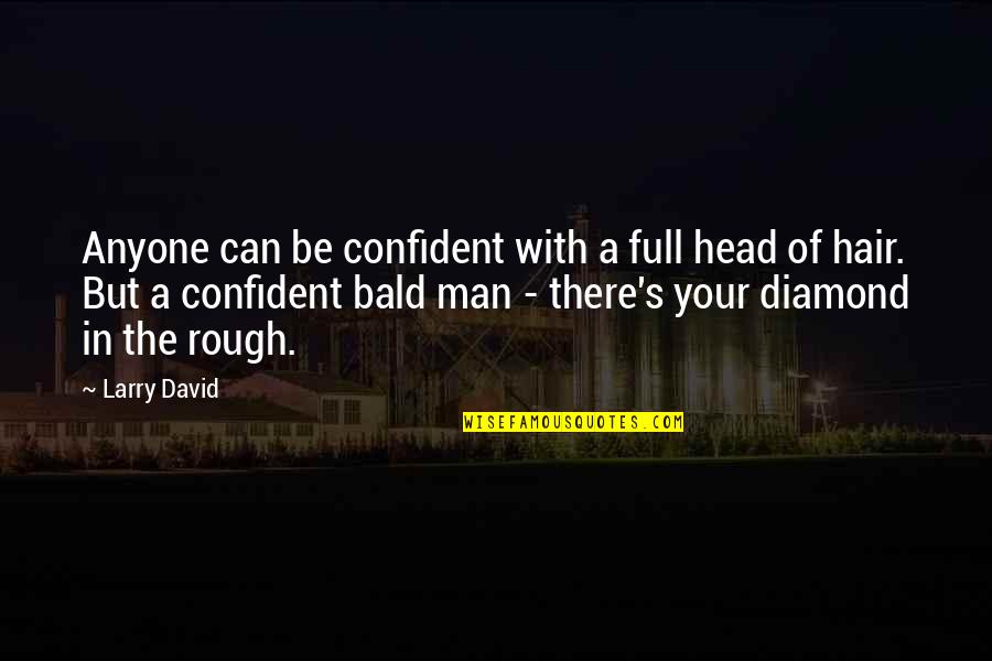 Be The Diamond Quotes By Larry David: Anyone can be confident with a full head Be The Diamond Quotes By Larry David: Anyone can be confident with a full head