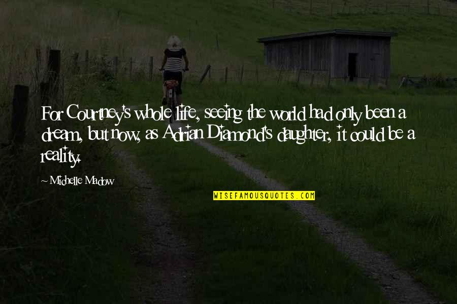 Be The Diamond Quotes By Michelle Madow: For Courtney's whole life, seeing the world had Be The Diamond Quotes By Michelle Madow: For Courtney's whole life, seeing the world had