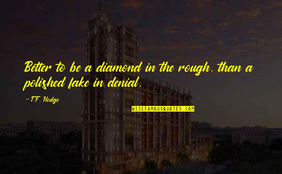 Be The Diamond Quotes By T.F. Hodge: Better to be a diamond in the rough,