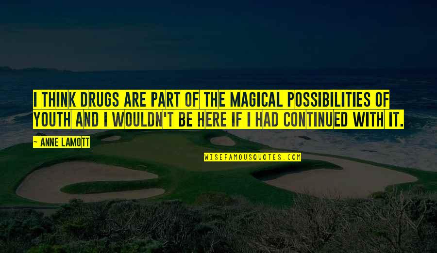 Be The Drug Quotes By Anne Lamott: I think drugs are part of the magical Be The Drug Quotes By Anne Lamott: I think drugs are part of the magical