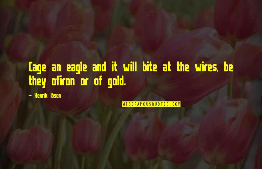 Be The Eagle Quotes By Henrik Ibsen: Cage an eagle and it will bite at