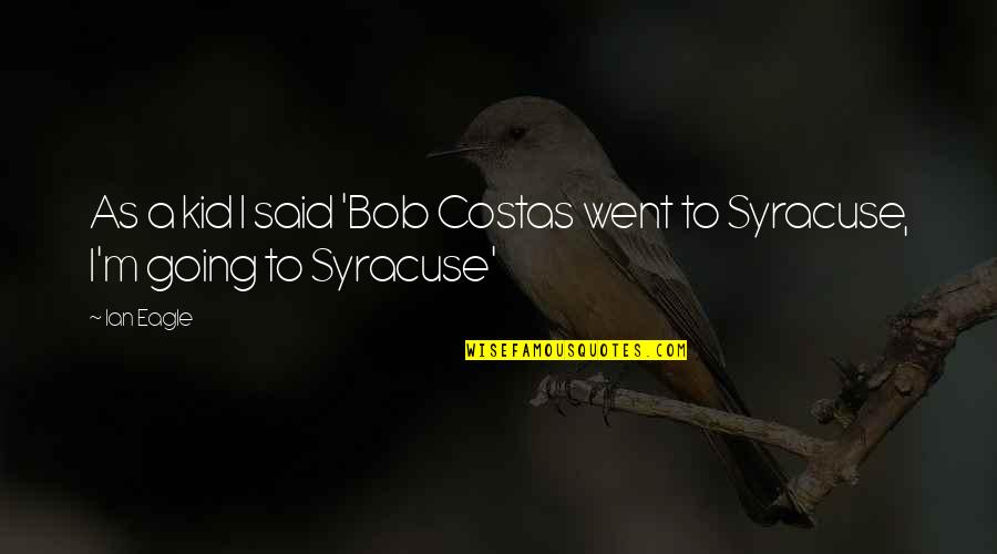 Be The Eagle Quotes By Ian Eagle: As a kid I said 'Bob Costas went