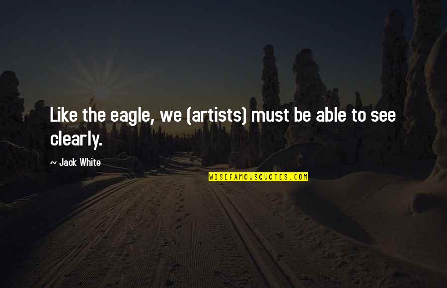 Be The Eagle Quotes By Jack White: Like the eagle, we (artists) must be able