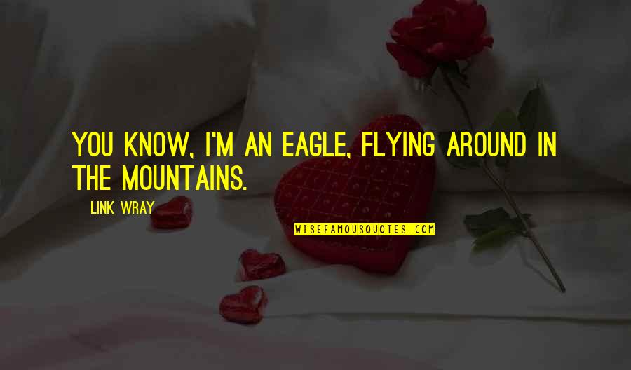 Be The Eagle Quotes By Link Wray: You know, I'm an eagle, flying around in